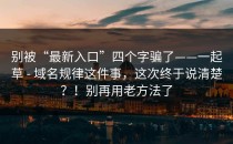 别被“最新入口”四个字骗了——一起草 - 域名规律这件事，这次终于说清楚？！别再用老方法了