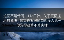 这回不是传闻；17c日韩；关于页面提示的说法 - 其实答案很简单但没人说…你觉得这算不算实锤