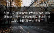 只用一分钟理解每日大赛官网：你需要知道的几件事更能解释，机制一清二楚，别再按老方法来了